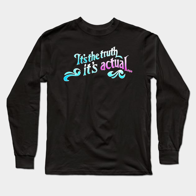 Its The Truth, Its Actual Long Sleeve T-Shirt by Keniko